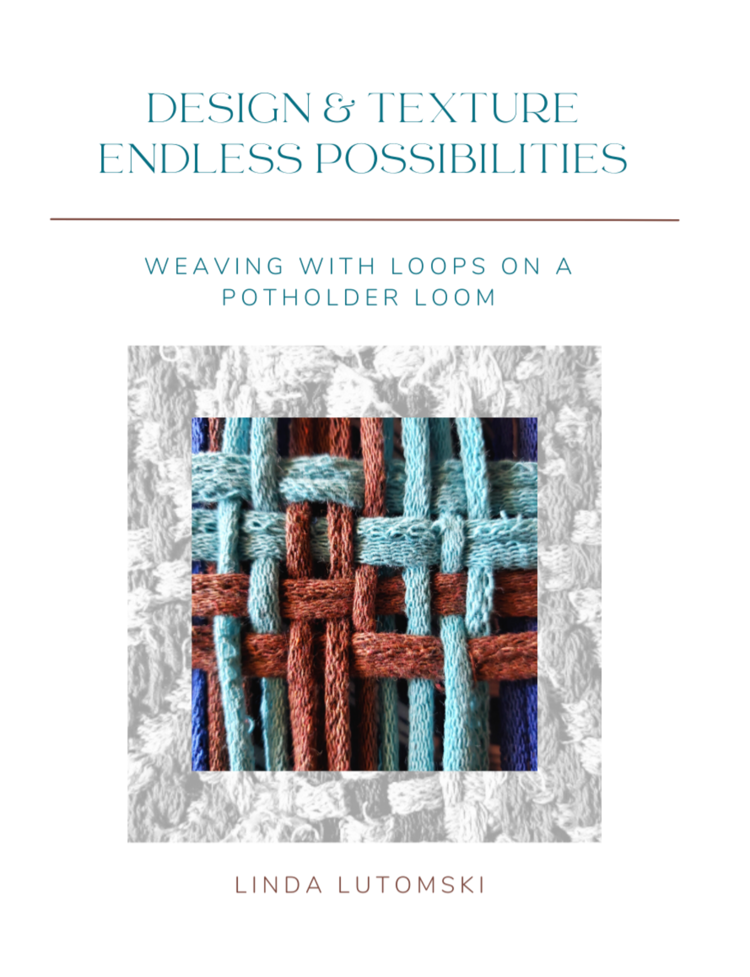 Design & Texture Endless Possibilities: Weaving With Loops on a Potholder Loom by Linda Lutomski