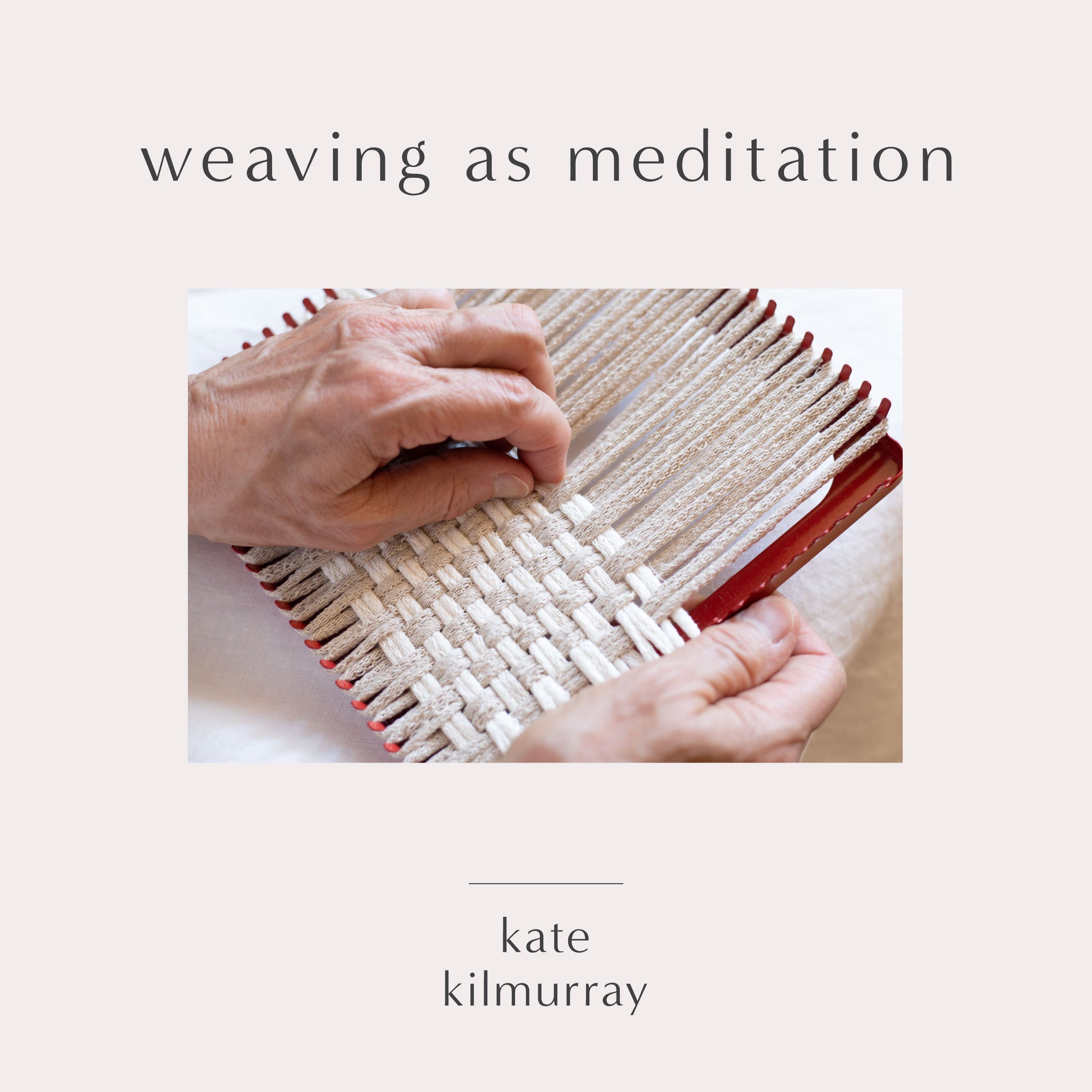 Weaving as Meditation Kit – Kate Kilmurray